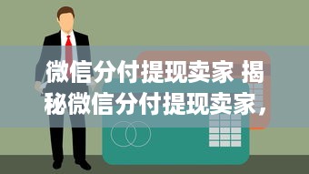 微信分付提现卖家 揭秘微信分付提现卖家，那些你不知道的幕后故事