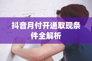 抖音月付开通取现条件全解析