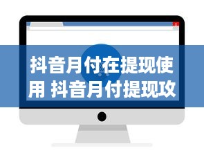 抖音月付在提现使用 抖音月付提现攻略，轻松变现，让你的抖音收益不再沉睡