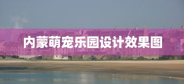 内蒙萌宠乐园设计效果图