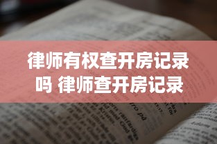 律师有权查开房记录吗 律师查开房记录，法律边界与实际操作