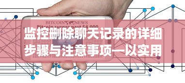 监控删除聊天记录的详细步骤与注意事项—以实用案例说明