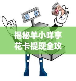 揭秘羊小咩享花卡提现全攻略，合法操作指南与风险警示