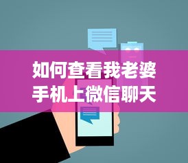如何查看我老婆手机上微信聊天记录？慎用！建议坦诚沟通）