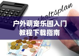 户外萌宠乐园入门教程下载指南