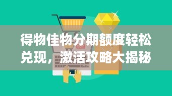 得物佳物分期额度轻松兑现，激活攻略大揭秘！