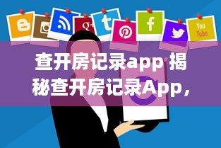 查开房记录app 揭秘查开房记录App，隐私追踪还是生活便利？