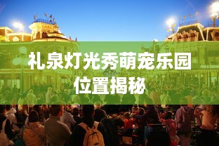 礼泉灯光秀萌宠乐园位置揭秘