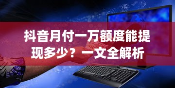 抖音月付一万额度能提现多少？一文全解析