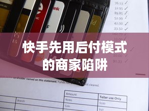 快手先用后付模式的商家陷阱