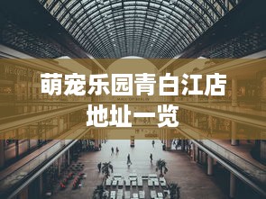 萌宠乐园青白江店地址一览