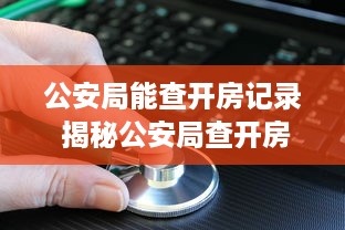 公安局能查开房记录 揭秘公安局查开房记录，隐私保护与执法需求的平衡