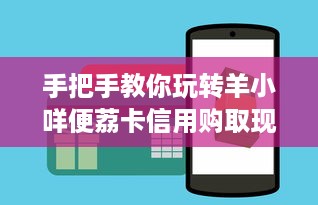手把手教你玩转羊小咩便荔卡信用购取现，流程、技巧与避坑指南