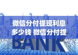 微信分付提现利息多少钱 微信分付提现利息揭秘，多少钱？怎么算？
