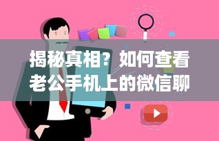 揭秘真相？如何查看老公手机上的微信聊天记录？案例与指南