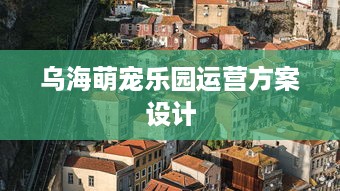 乌海萌宠乐园运营方案设计