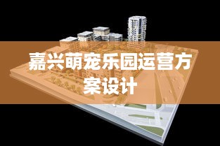 嘉兴萌宠乐园运营方案设计