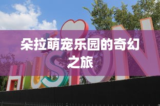 朵拉萌宠乐园的奇幻之旅