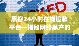 黑客24小时在线追款平台—揭秘网络黑产的隐秘世界