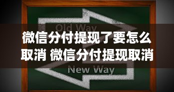 微信分付提现了要怎么取消 微信分付提现取消攻略，轻松操作，避免不必要的麻烦