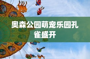 奥森公园萌宠乐园孔雀盛开
