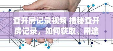 查开房记录视频 揭秘查开房记录，如何获取、用途及注意事项