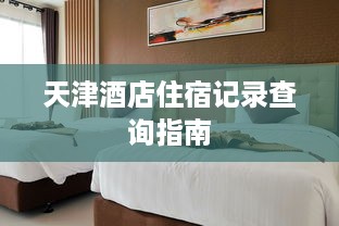 天津酒店住宿记录查询指南