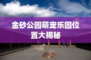 金砂公园萌宠乐园位置大揭秘
