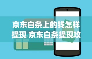 京东白条上的钱怎样提现 京东白条提现攻略，轻松把虚拟钱包里的钱变成真金白银！