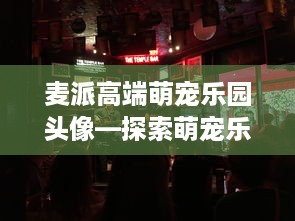 麦派高端萌宠乐园头像—探索萌宠乐园的魅力