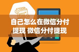 自己怎么在微信分付提现 微信分付提现全攻略，轻松操作，资金到账不求人！