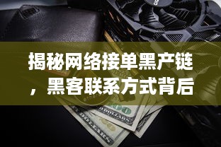 揭秘网络接单黑产链，黑客联系方式背后的潜规则与风险