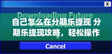 自己怎么在分期乐提现 分期乐提现攻略，轻松操作，快速到账！