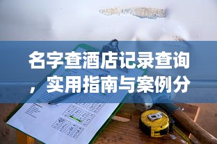 名字查酒店记录查询，实用指南与案例分析