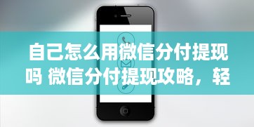 自己怎么用微信分付提现吗 微信分付提现攻略，轻松操作，让你的零钱变现金！