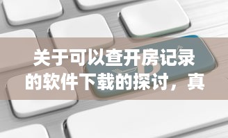 关于可以查开房记录的软件下载的探讨，真相、风险与应对之策