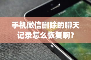 手机微信删除的聊天记录怎么恢复啊？