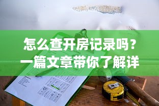 怎么查开房记录吗？一篇文章带你了解详细步骤与注意事项