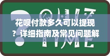花呗付款多久可以提现？详细指南及常见问题解答
