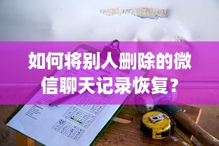 如何将别人删除的微信聊天记录恢复？