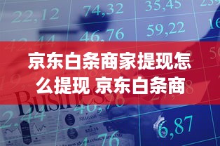 京东白条商家提现怎么提现 京东白条商家提现攻略，轻松操作，资金到账快人一步！