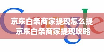 京东白条商家提现怎么提 京东白条商家提现攻略，轻松操作，资金到账快人一步！