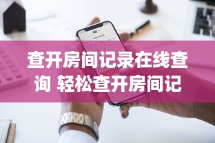 查开房间记录在线查询 轻松查开房间记录，在线查询让您省心又省力！