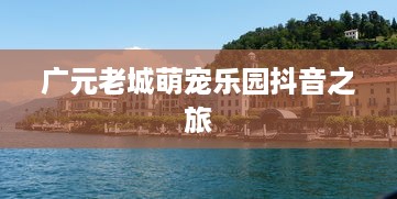 广元老城萌宠乐园抖音之旅