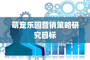 萌宠乐园营销策略研究目标
