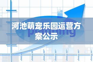 河池萌宠乐园运营方案公示