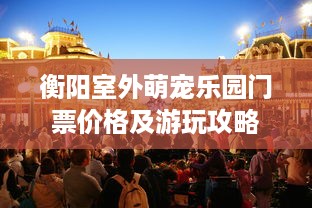 衡阳室外萌宠乐园门票价格及游玩攻略