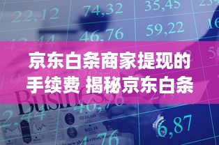 京东白条商家提现的手续费 揭秘京东白条商家提现手续费，费用明细、案例解析及省钱攻略