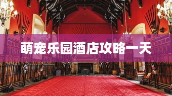萌宠乐园酒店攻略一天