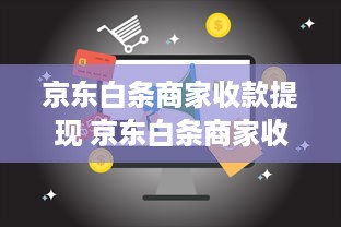 京东白条商家收款提现 京东白条商家收款提现，轻松搞定资金流转！
